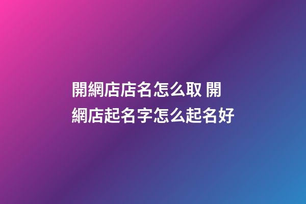 開網店店名怎么取 開網店起名字怎么起名好